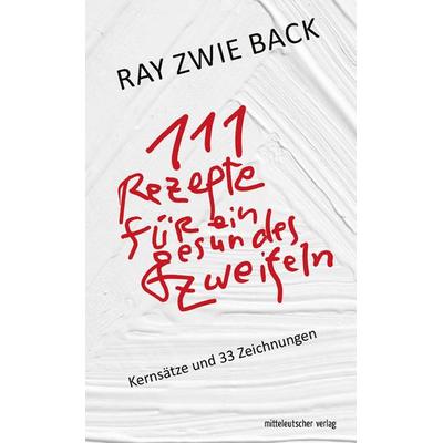 111 Rezepte für ein gesundes Zweifeln, Paperback von Ray Zwie Back, Mitteldeutscher verlag, 978-3-95462-980-0