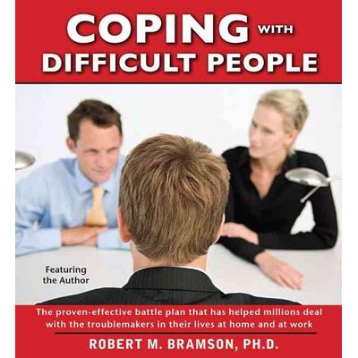 Coping with Difficult People: The Proven-Effective Battle Plan That Has Helped Millions Deal with the Troublemakers in Their Lives at Home and at Wo -