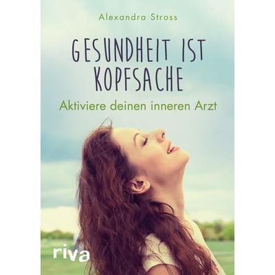 Gesundheit ist Kopfsache, Taschenbuch von Alexandra Stross, Riva, 978-3-7423-0237-3