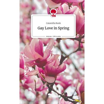 Bunk, C: Gay Love in Spring. Life is a Story - story.one, Gebundene Ausgabe von Catamilla Bunk, Story.one publishing, 978-3-7115-2493-5