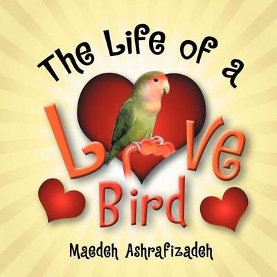 The Life of a Lovebird, Taschenbuch von Maedeh Ashrafizadeh, Xlibris, 978-1-4691-7911-7