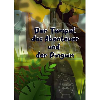 Der Tempel, das Abenteuer und der Pinguin, Gebundene Ausgabe von Kadlin Mallet, Tredition, 978-3-384-00481-9