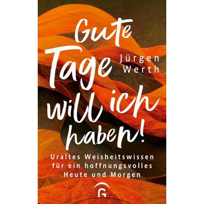 Gute Tage will ich haben!, Gebundene Ausgabe von Jürgen Werth, Gütersloher Verlagshaus, 978-3-579-06223-5