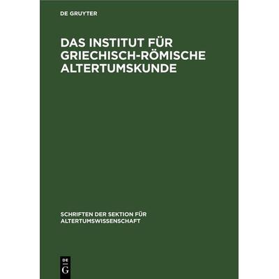 Das Institut für Griechisch-Römische Altertumskunde, Gebundene Ausgabe von , De Gruyter, 978-3-11-258255-8