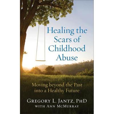 Healing the Scars of Childhood Abuse, Taschenbuch von Gregory L. Jantz,Ann Mcmurray, Baker Publishing Group, 978-0-8007-2772-7