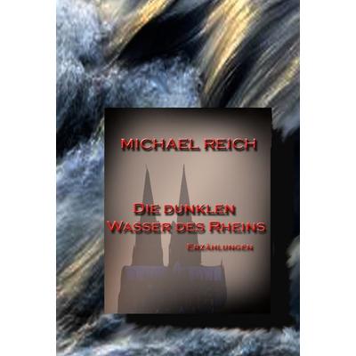 Die dunklen Wasser des Rheins, Gebundene Ausgabe von Michael Reich, BoD – Books on Demand, 978-3-7504-9950-8