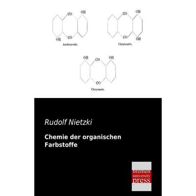 Chemie der organischen Farbstoffe, Taschenbuch von Rudolf Nietzki, Bremen University Press, 978-3-95562-180-3