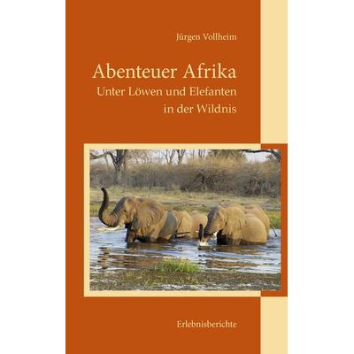 Abenteuer Afrika, Taschenbuch von Jürgen Vollheim, BoD – Books on Demand, 978-3-7322-4869-8