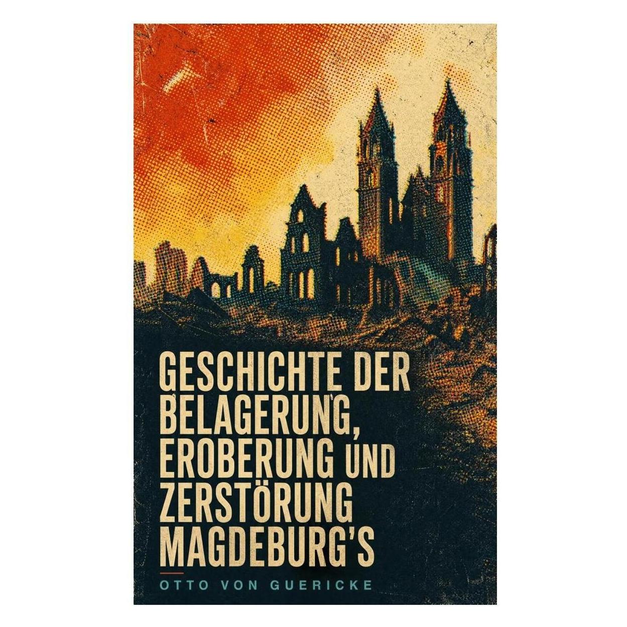 e-artnow Geschichte der Belagerung, Eroberung und Zerstörung Magdeburg's (Deutsch, Softcover, Otto von Guericke) (56952686)