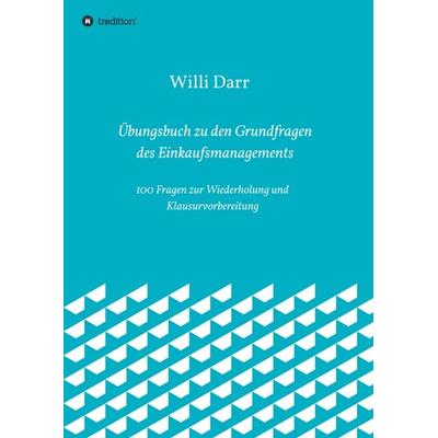 Übungsbuch zu den Grundfragen des Einkaufsmanagements, Taschenbuch von Willi Darr, Tredition, 978-3-7469-7892-5