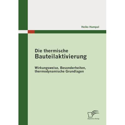 Die thermische Bauteilaktivierung, Taschenbuch von Heiko Humpal, Diplomica Verlag GmbH, 978-3-8366-8547-4