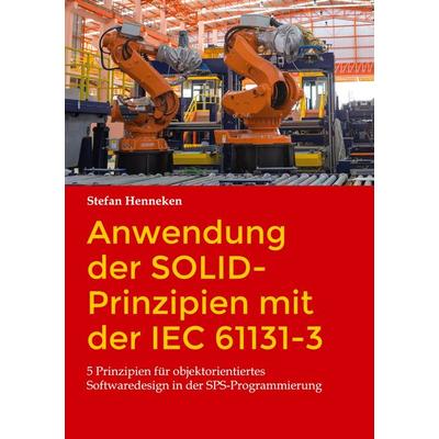 Anwendung der SOLID-Prinzipien mit der IEC 61131-3, Taschenbuch von Stefan Henneken, BoD – Books on Demand, 978-3-7347-4685-7