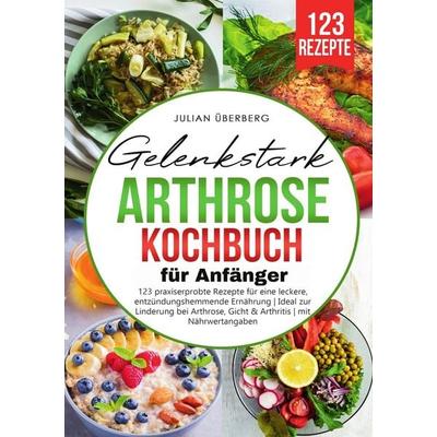 Gelenkstark - Arthrose Kochbuch für Anfänger, Taschenbuch von Julian Überberg, Tolino Media, 978-3-7592-0993-1