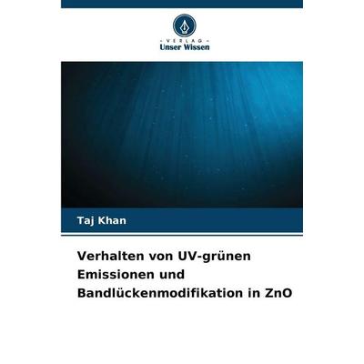 Verhalten von UV-grünen Emissionen und Bandlückenmodifikation in ZnO, Taschenbuch von Taj Khan, Verlag Unser Wissen, 978-620-9-46537-6
