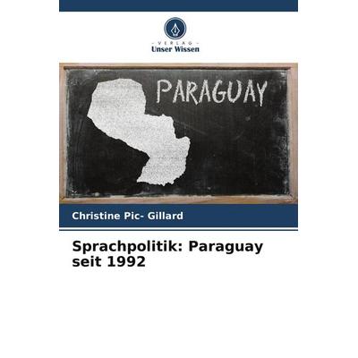 Sprachpolitik: Paraguay seit 1992, Taschenbuch von Christine Pic-Gillard, Verlag Unser Wissen, 978-620-9-55586-2