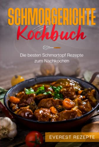 Everest Rezepte - Schmorgerichte Kochbuch: Die besten Schmortopf Rezepte zum Nachkochen: ♦ Schmoren - Garen - Braten - Dünsten ♦ Leckere und abwechslungsreiche Gerichte für deinen Schmorkochtopf - Preis vom 05.10.2026 03:47:11 h