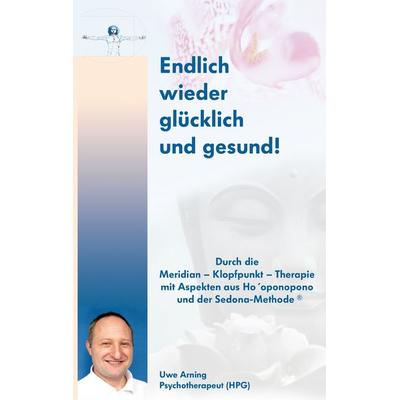 Endlich wieder glücklich und gesund!, Taschenbuch von Uwe Arning, BoD – Books on Demand, 978-3-8391-1337-0