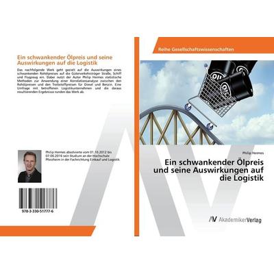 Ein schwankender Ölpreis und seine Auswirkungen auf die Logistik, Taschenbuch von Philip Hermes, AV Akademikerverlag, 978-3-330-51777-6