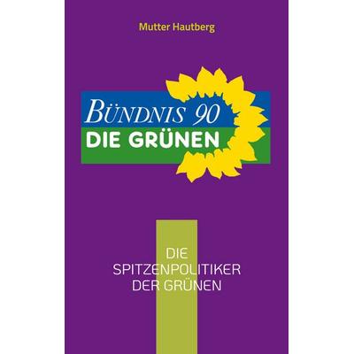 Die Spitzenpolitiker der Grünen, Taschenbuch von Mutter Hautberg, BoD – Books on Demand, 978-3-7557-4769-7