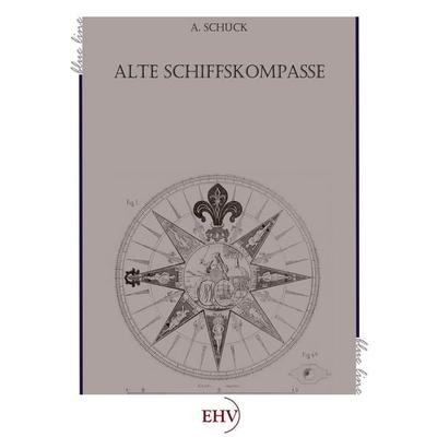 Alte Schiffskompasse, Taschenbuch von A. Schück, EHV Academicpress, 978-3-86741-725-9