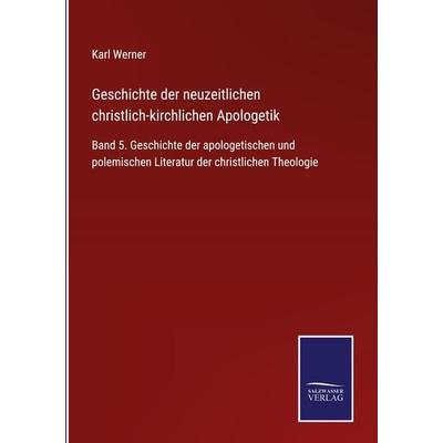 Geschichte der neuzeitlichen christlich-kirchlichen Apologetik, Gebundene Ausgabe von Karl Werner, BoD - Books on Demand, 978-3-7525-1909-9