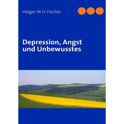 Depression, Angst und Unbewusstes, Taschenbuch von Holger W.H. Fischer, BoD – Books on Demand, 978-3-8370-1834-9