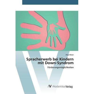Spracherwerb bei Kindern mit Down-Syndrom, Taschenbuch von Anja Meier, AV Akademikerverlag, 978-3-639-80637-3