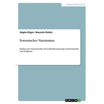 Forensischer Narzissmus, Taschenbuch von Akgün Bilgin,Mustafa Öztürk, GRIN, 978-3-389-04249-6