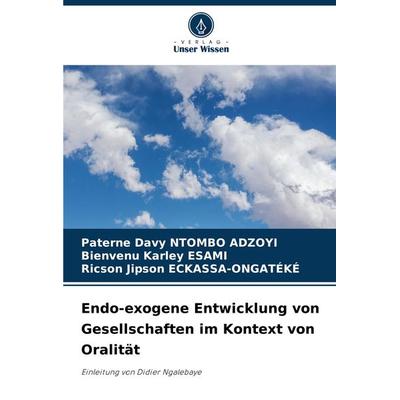 Endo-exogene Entwicklung von Gesellschaften im Kontext von Oralität, Taschenbuch von Paterne Davy Ntombo Adzoyi,Bienvenu Karley ESAMI,Ricson Jipson