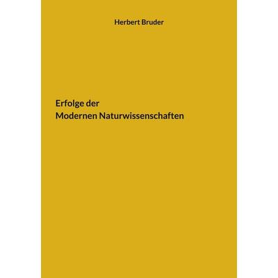 Erfolge der Modernen Naturwissenschaften, Taschenbuch von Herbert Bruder, BoD – Books on Demand, 978-3-7597-6641-0
