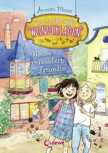 Annette Moser - Der zuckersüße Wunderladen - Meine verzauberte Freundin - Preis vom 30.09.2026 09:01:18 h