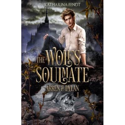 The Wolf's Soulmate / The Wolf's Soulmate - Arren und Dylan ( Band 1 ), Taschenbuch von Katharina Fendt, Epubli, 978-3-7598-6469-7