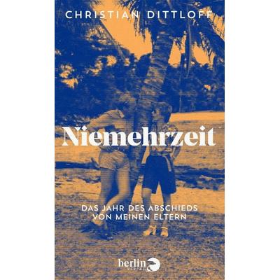 Niemehrzeit, Gebundene Ausgabe von Christian Dittloff, Berlin Verlag, 978-3-8270-1433-7