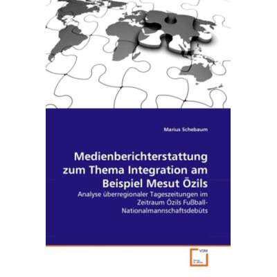 Schebaum, M: Medienberichterstattung zum Thema Integration a, Taschenbuch von Marius Schebaum, VDM, 978-3-639-36872-7