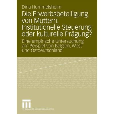 Die Erwerbsbeteiligung von Müttern: Institutionelle Steuerung oder kulturelle Prägung?, Taschenbuch von Dina Hummelsheim, VS Verlag für