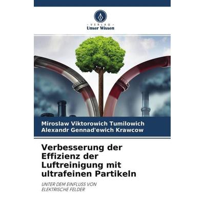 Verbesserung der Effizienz der Luftreinigung mit ultrafeinen Partikeln, Taschenbuch von Miroslaw Viktorowich Tumilowich,Alexandr Gennad'ewich Krawcow,