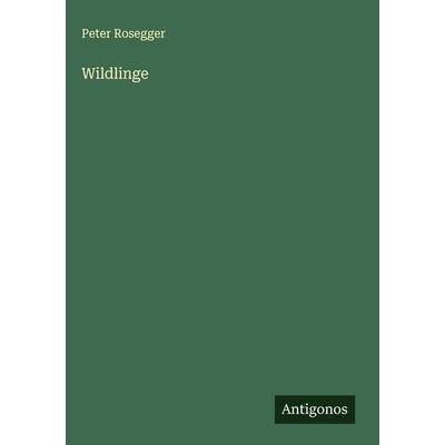 Wildlinge, Gebundene Ausgabe von Peter Rosegger, Antigonos Verlag, 978-3-563-89495-8