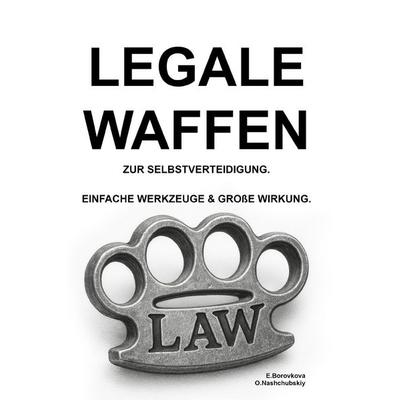 Legale Waffen zur Selbstverteidigung. Einfache Werkzeuge & große Wirkung., Taschenbuch von Oleg Nashchubskiy, Independently Published