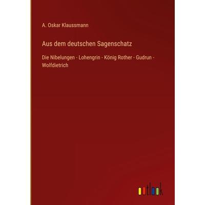 Aus dem deutschen Sagenschatz, Gebundene Ausgabe von A. Oskar Klaussmann, Outlook, 978-3-368-49549-7