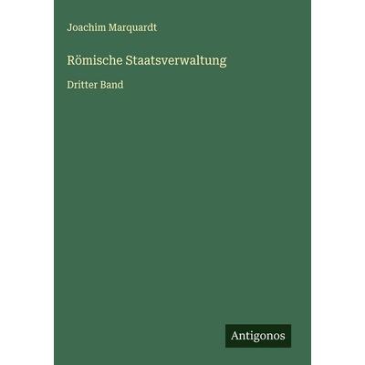 Römische Staatsverwaltung, Gebundene Ausgabe von Joachim Marquardt, Antigonos Verlag, 978-3-563-91759-6