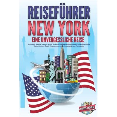REISEFÜHRER NEW YORK - Eine unvergessliche Reise: Erkunden Sie alle Traumorte un, Paperback von Travel World, EoB, 978-3-9893516-6-0