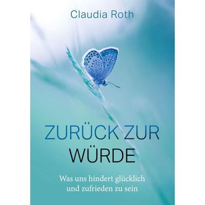 Zurück zur Würde, Taschenbuch von Claudia Roth, BoD – Books on Demand, 978-3-7693-6279-4