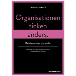 Organisationen ticken anders. Meistens aber gar nicht, Fachbücher von Jeannette Matti
