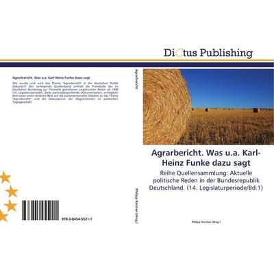 Agrarbericht. Was u.a. Karl-Heinz Funke dazu sagt, Taschenbuch von , Dictus Publishing, 978-3-8454-5521-1