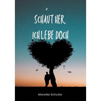 Schaut her, ich lebe doch, Taschenbuch von Mareike Schulte, Epubli, 978-3-7575-7931-9