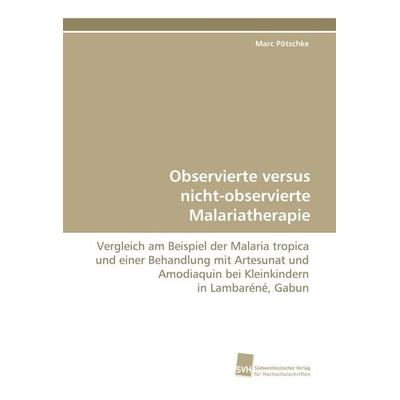 Observierte versus nicht-observierte Malariatherapie, Taschenbuch von Marc Pötschke, Südwestdeutscher Verlag für Hochschulschriften, 978-3-8381-1361-6