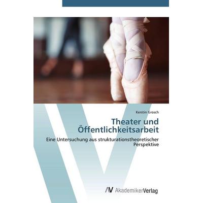 Theater und Öffentlichkeitsarbeit, Taschenbuch von Kerstin Grosch, AV Akademikerverlag, 978-3-639-40923-9