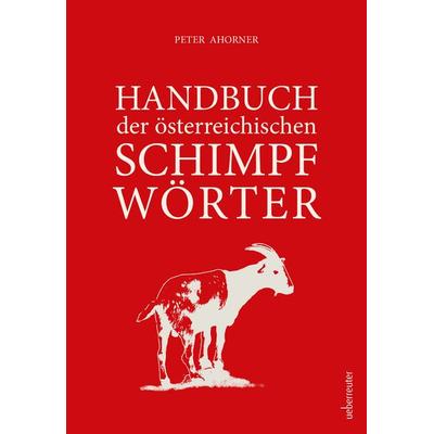 Handbuch der österreichischen Schimpfwörter, Gebundene Ausgabe von Peter Ahorner, Carl Ueberreuter Verlag, 978-3-8000-7874-5