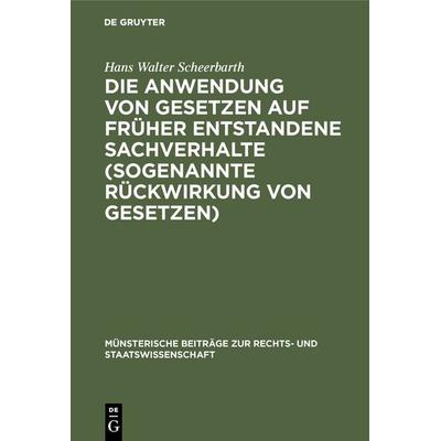 Die Anwendung von Gesetzen auf früher entstandene Sachverhalte (sogenannte Rückwirkung von Gesetzen), Gebundene Ausgabe von Hans Walter Scheerbarth,
