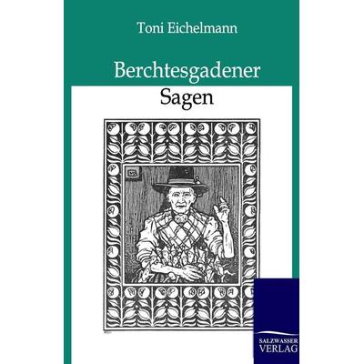 Berchtesgadener Sagen, Taschenbuch von Toni Eichelmann, Salzwasser, 978-3-8460-0078-6